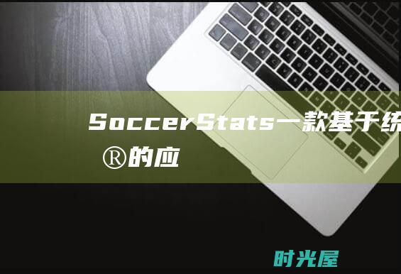 SoccerStats：一款基于统计数据的应用程序，提供详细的团队和球员分析，以及深入的比赛预测。